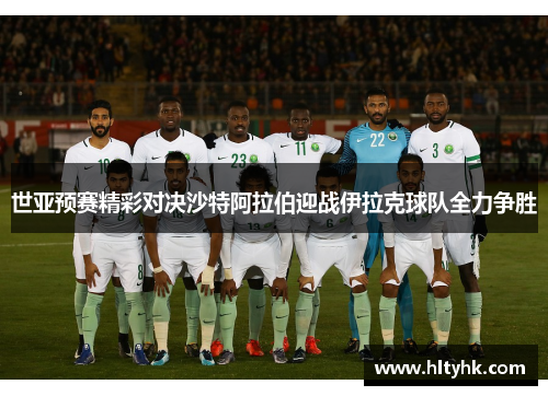 世亚预赛精彩对决沙特阿拉伯迎战伊拉克球队全力争胜
