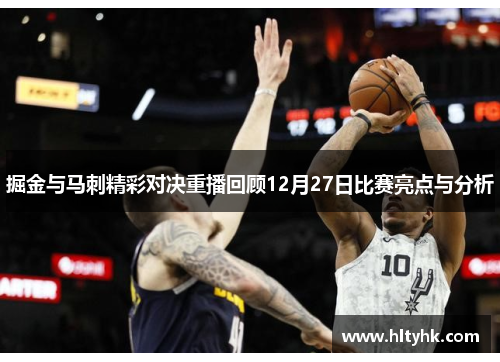 掘金与马刺精彩对决重播回顾12月27日比赛亮点与分析